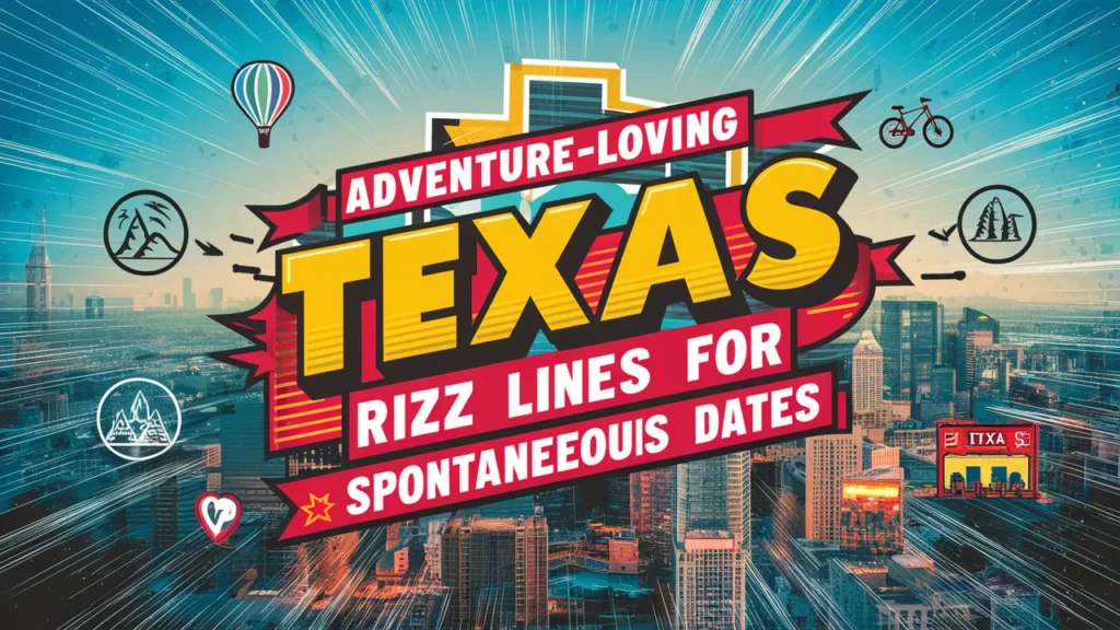 Adventure-Loving Texas Rizz Lines for Spontaneous Dates